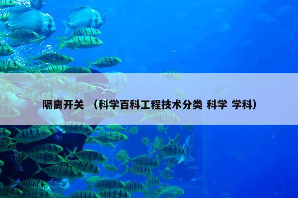 隔离开关 （科学百科工程技术分类 科学 学科）