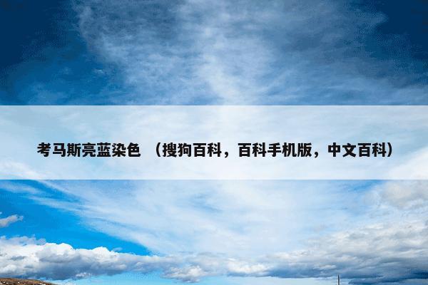 考马斯亮蓝染色 （搜狗百科，百科手机版，中文百科）
