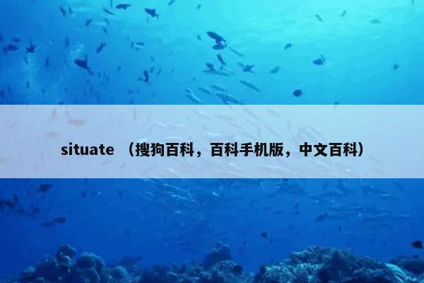 situate （搜狗百科，百科手机版，中文百科）