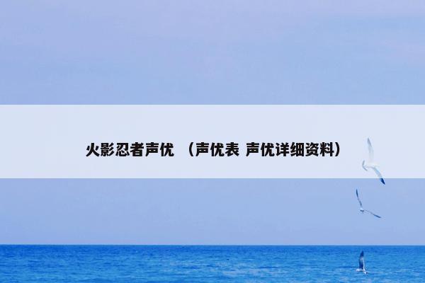 火影忍者声优 （声优表 声优详细资料）