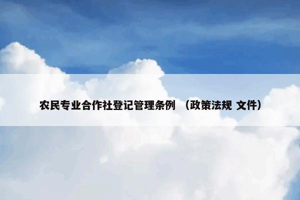 农民专业合作社登记管理条例 （政策法规 文件）