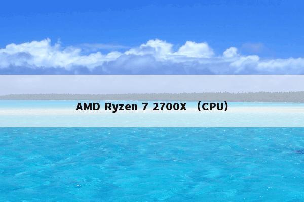 AMD Ryzen 7 2700X （CPU）